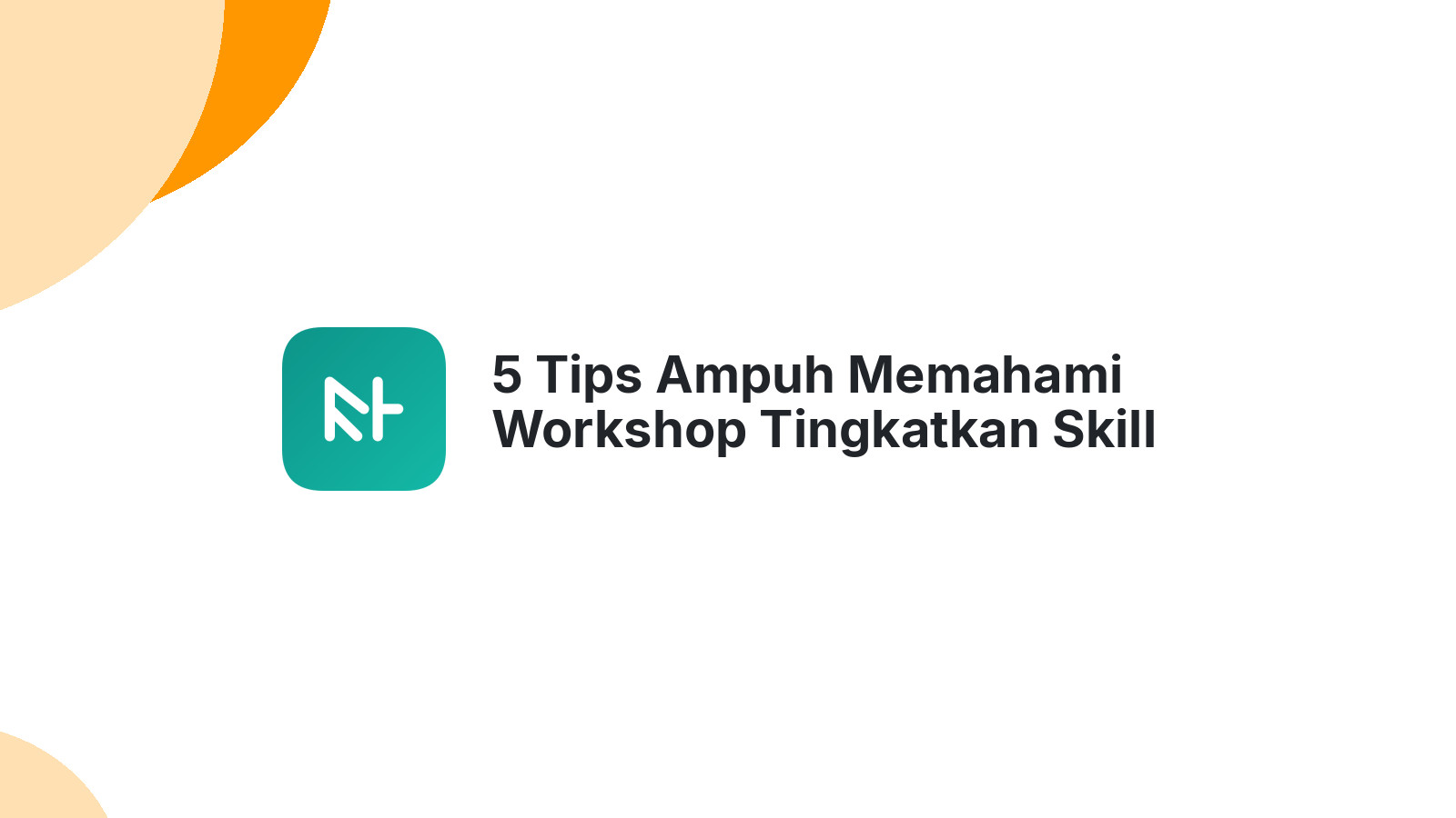 5 Tips Ampuh Memahami Workshop Tingkatkan Skill Anda