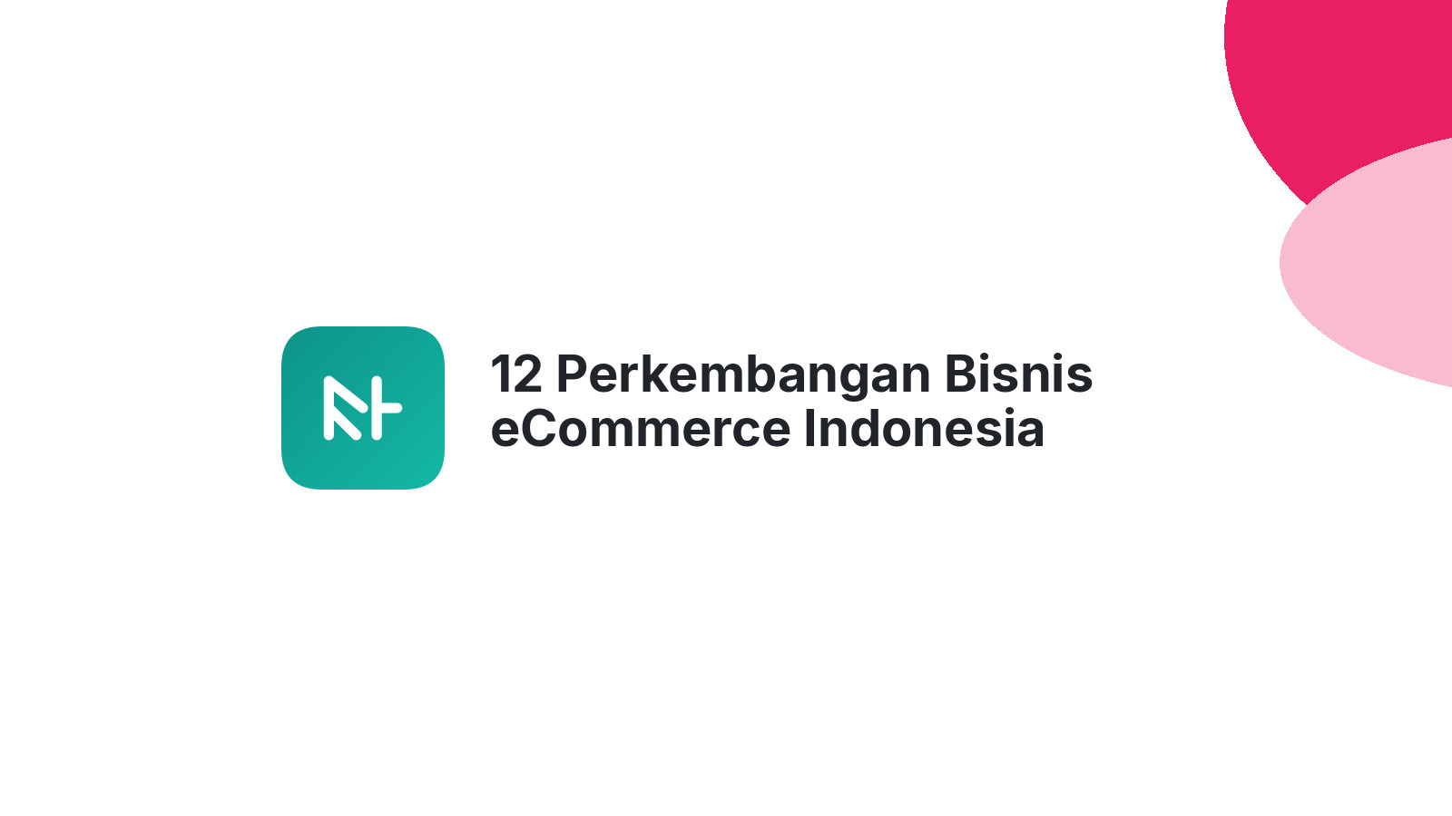 12 Perkembangan Bisnis eCommerce Indonesia Terkini