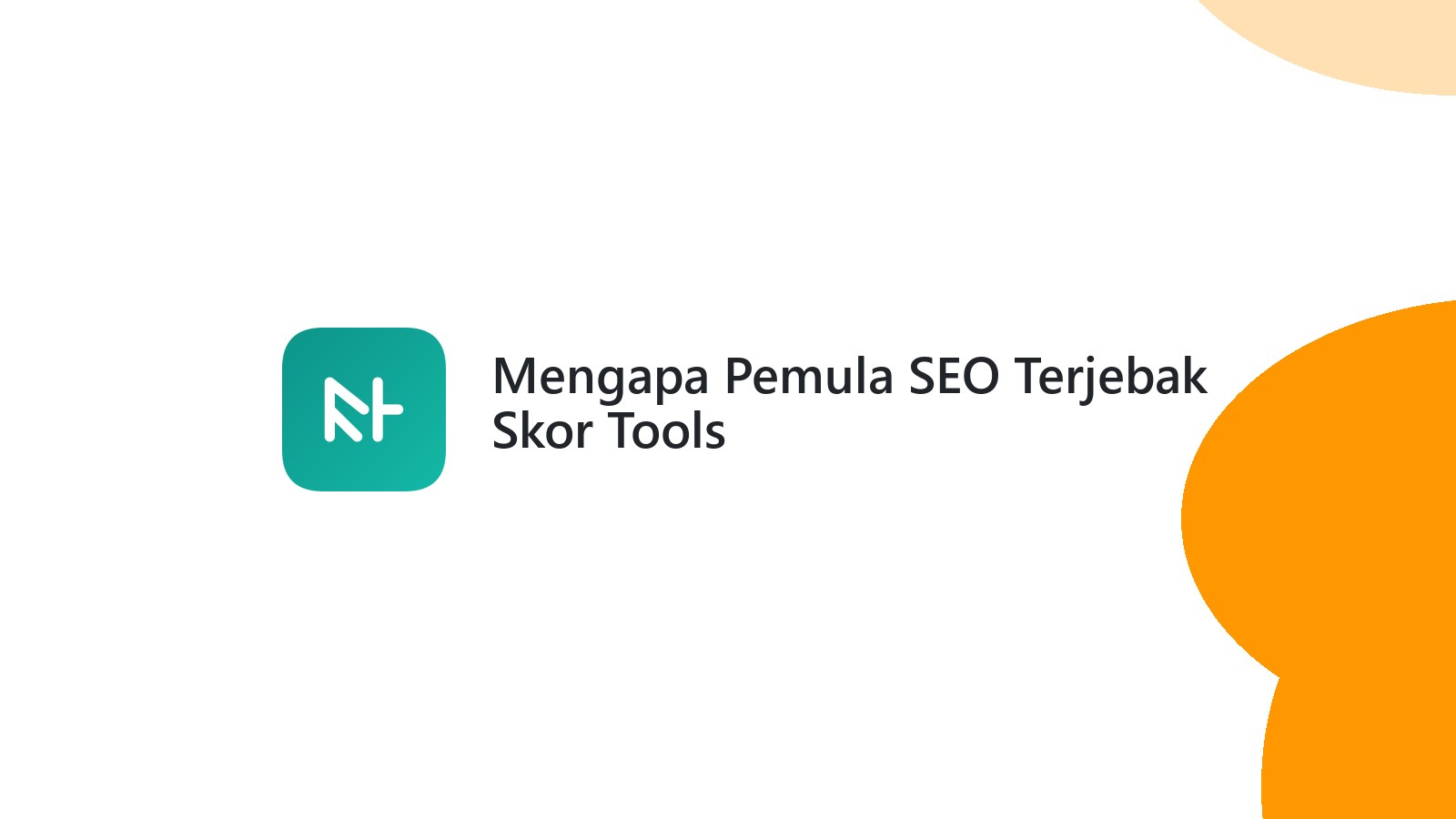 Mengapa Pemula SEO Terjebak Skor Tools