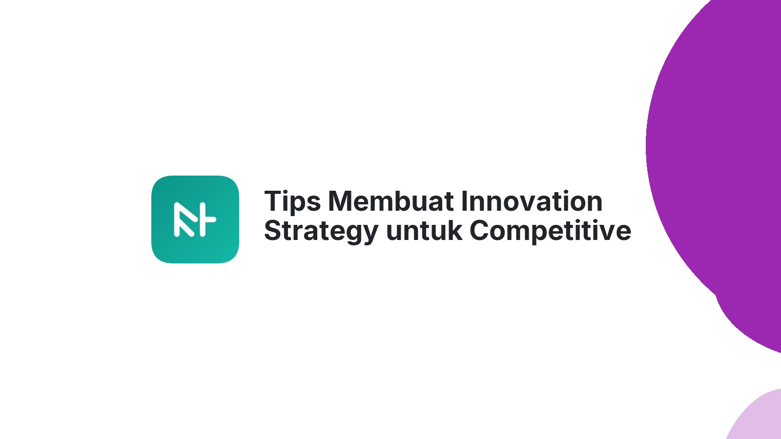 Tips Membuat Innovation Strategy untuk Competitive Advantage