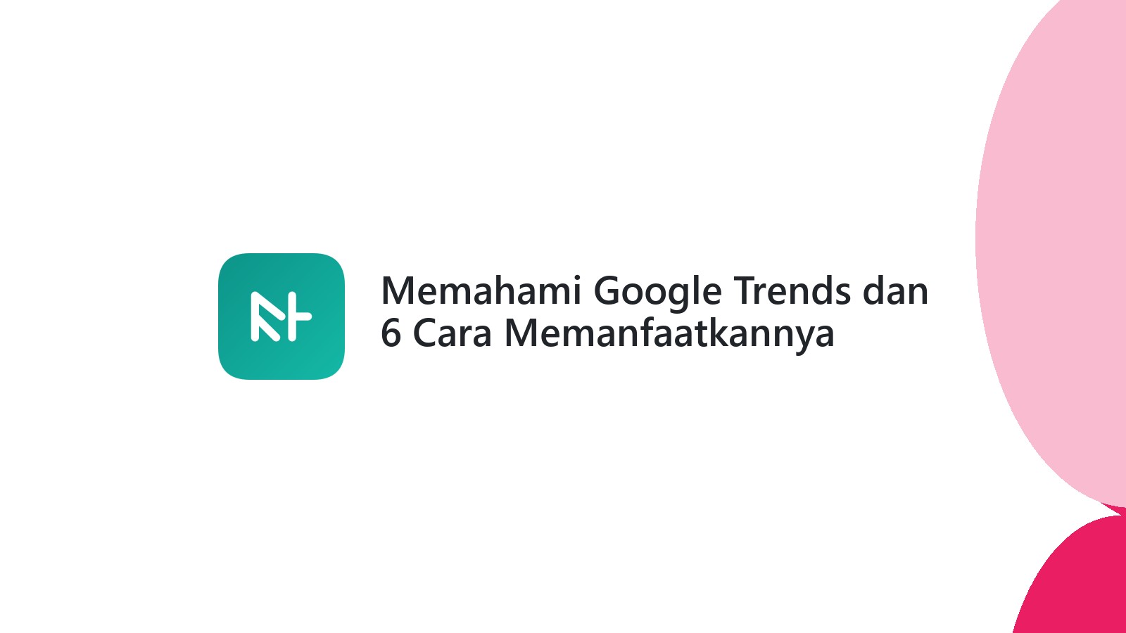 Memahami Google Trends dan 6 Cara Memanfaatkannya