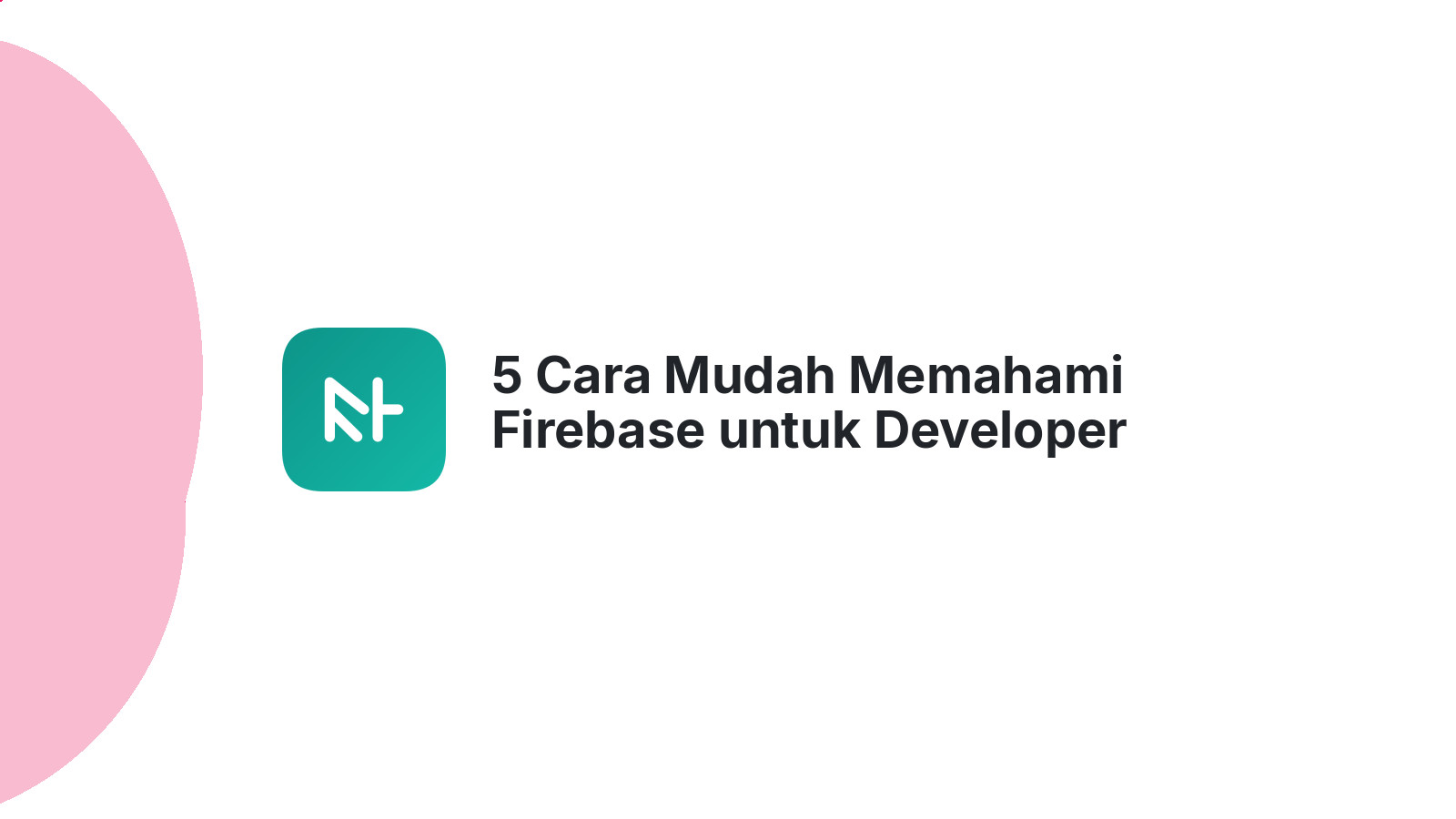 5 Cara Mudah Memahami Firebase untuk Developer