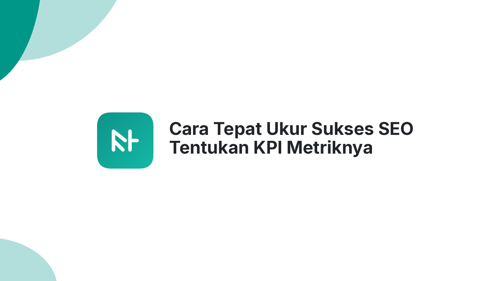 Cara Tepat Ukur Sukses SEO Tentukan KPI Metriknya