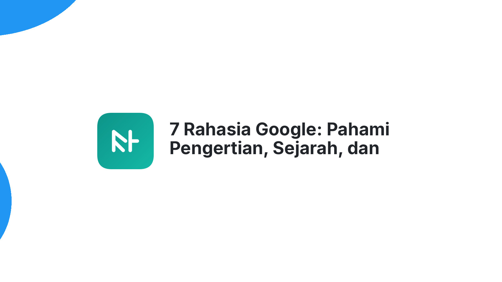 7 Rahasia Google: Pahami Pengertian, Sejarah, dan Layanan Utamanya
