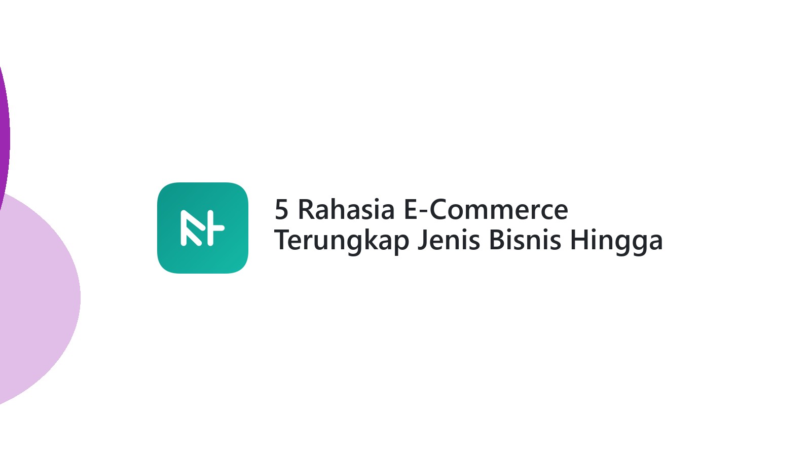 5 Rahasia E-Commerce Terungkap Jenis Bisnis Hingga Beda Marketplace