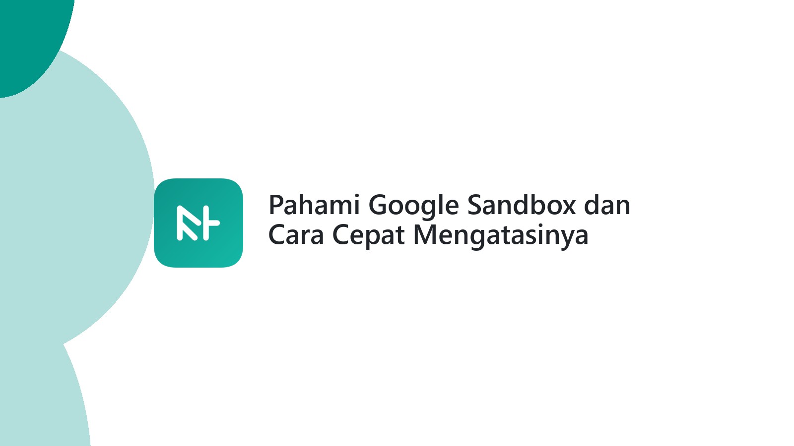 Pahami Google Sandbox dan Cara Cepat Mengatasinya