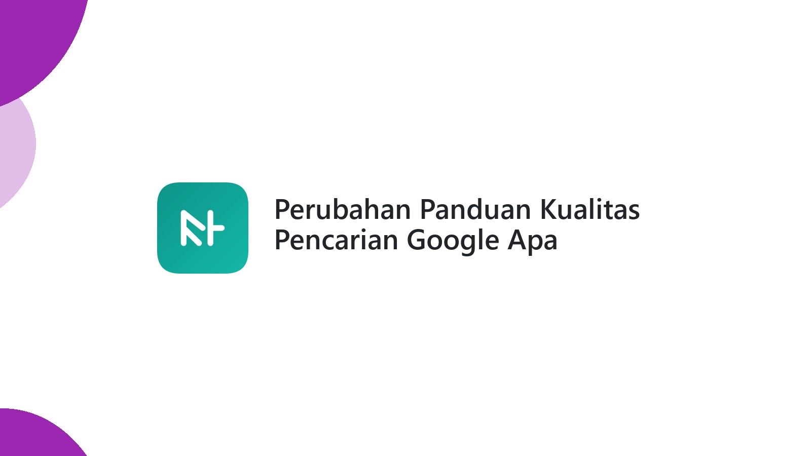Perubahan Panduan Kualitas Pencarian Google Apa Dampaknya