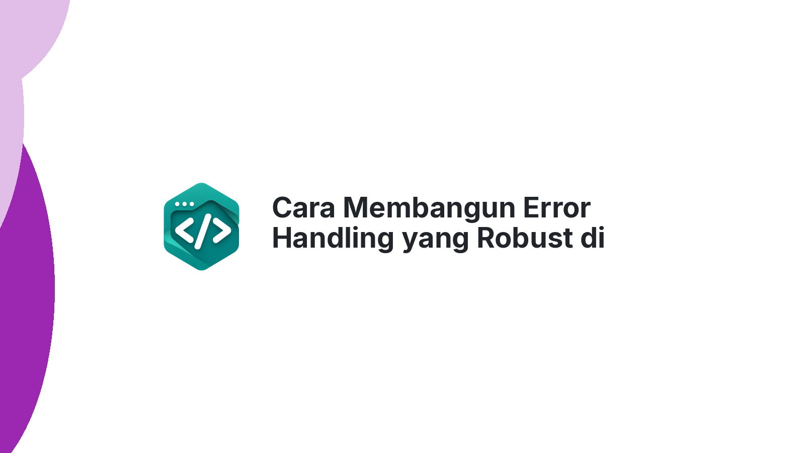 Cara Membangun Error Handling yang Robust di Aplikasi Production