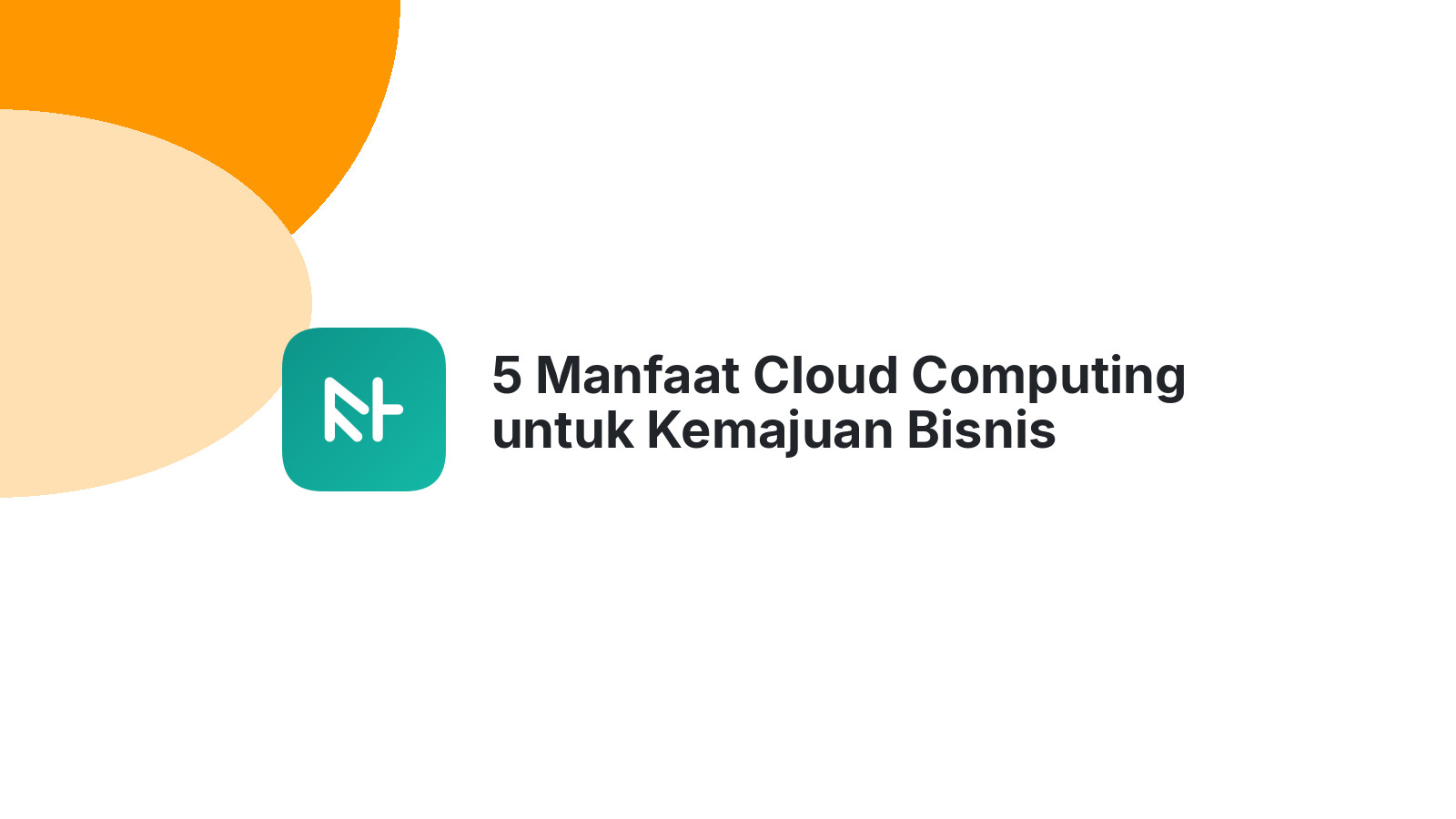 5 Manfaat Cloud Computing untuk Kemajuan Bisnis Modern