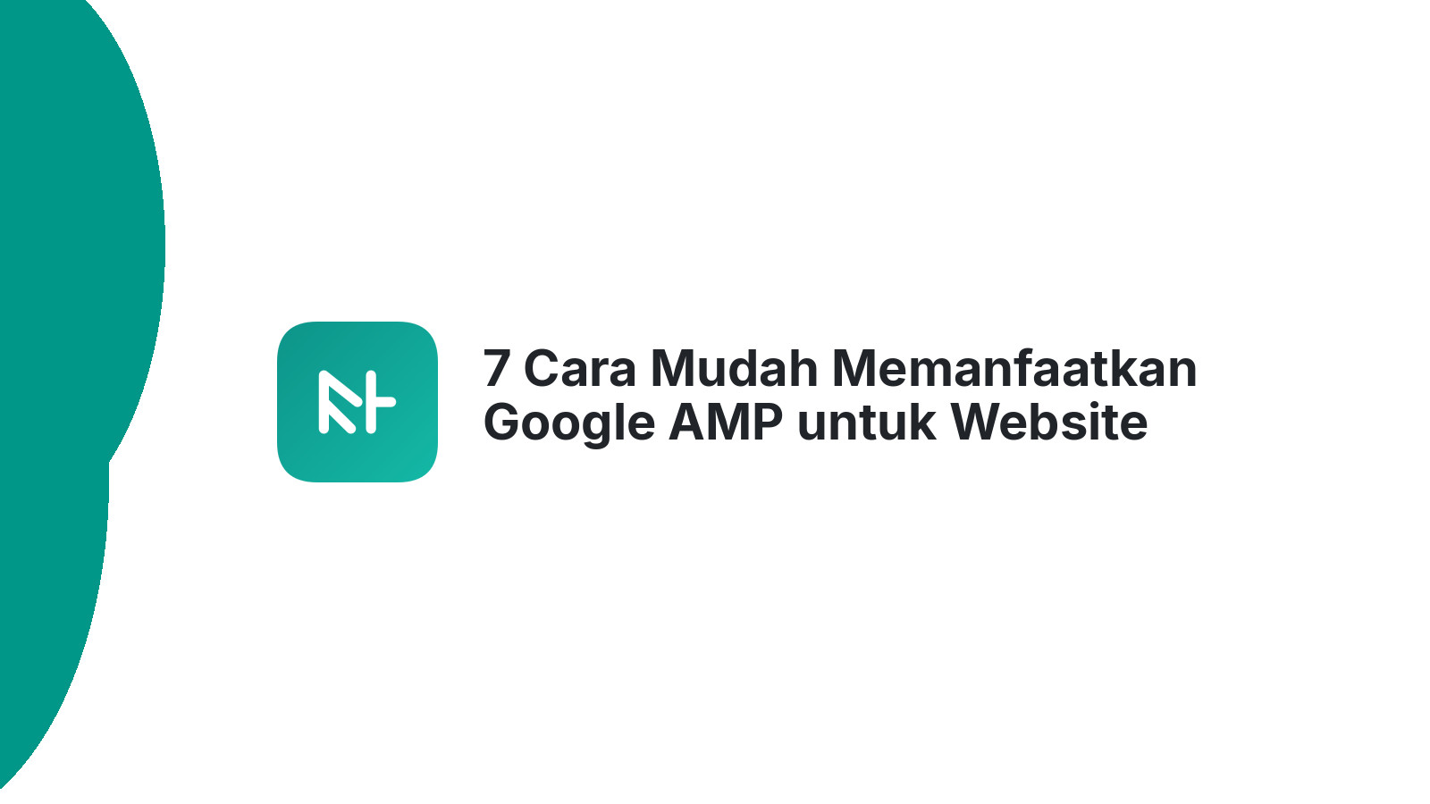 7 Cara Mudah Memanfaatkan Google AMP untuk Website Cepat