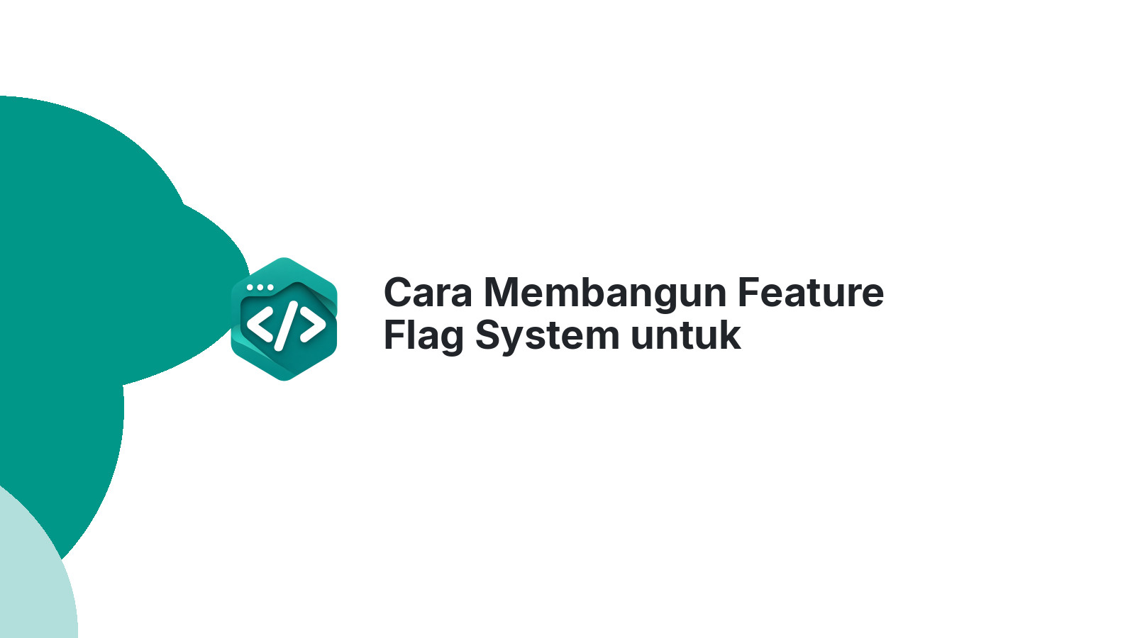 Cara Membangun Feature Flag System untuk Deployment Aman Tanpa Ribet