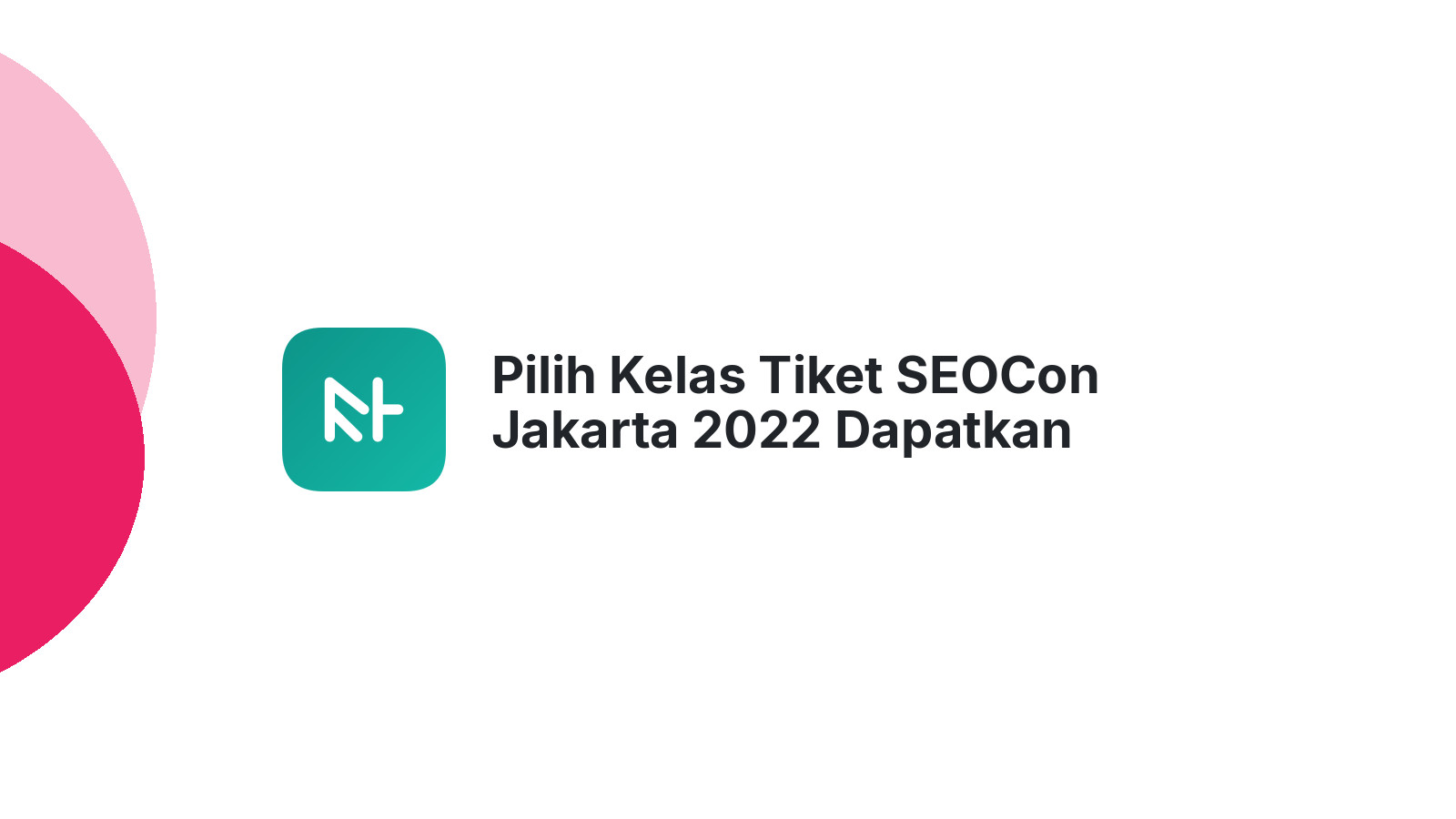 Pilih Kelas Tiket SEOCon Jakarta 2022 Dapatkan Benefit