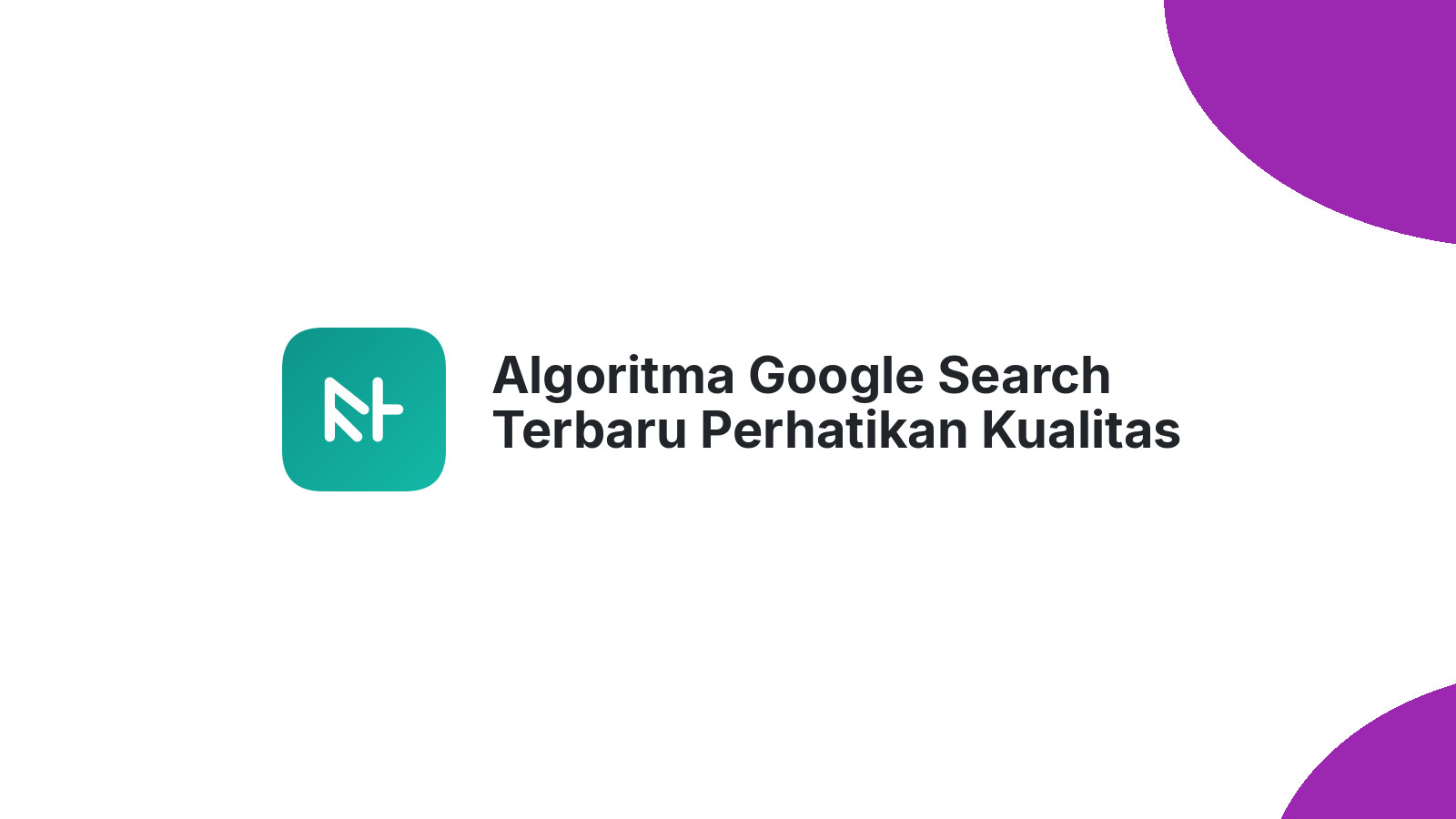 Algoritma Google Search Terbaru Perhatikan Kualitas Konten
