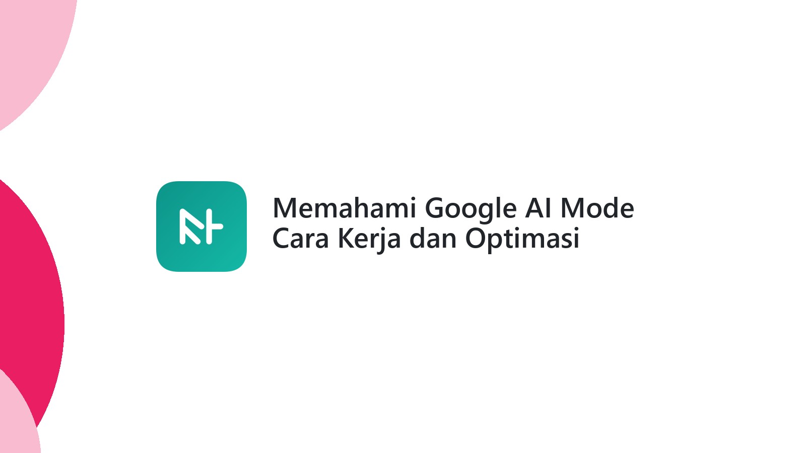Memahami Google AI Mode Cara Kerja dan Optimasi