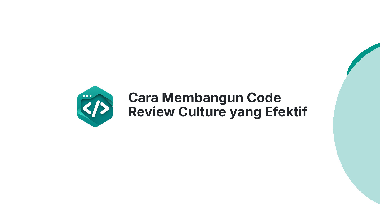 Cara Membangun Code Review Culture yang Efektif dalam Tim Development