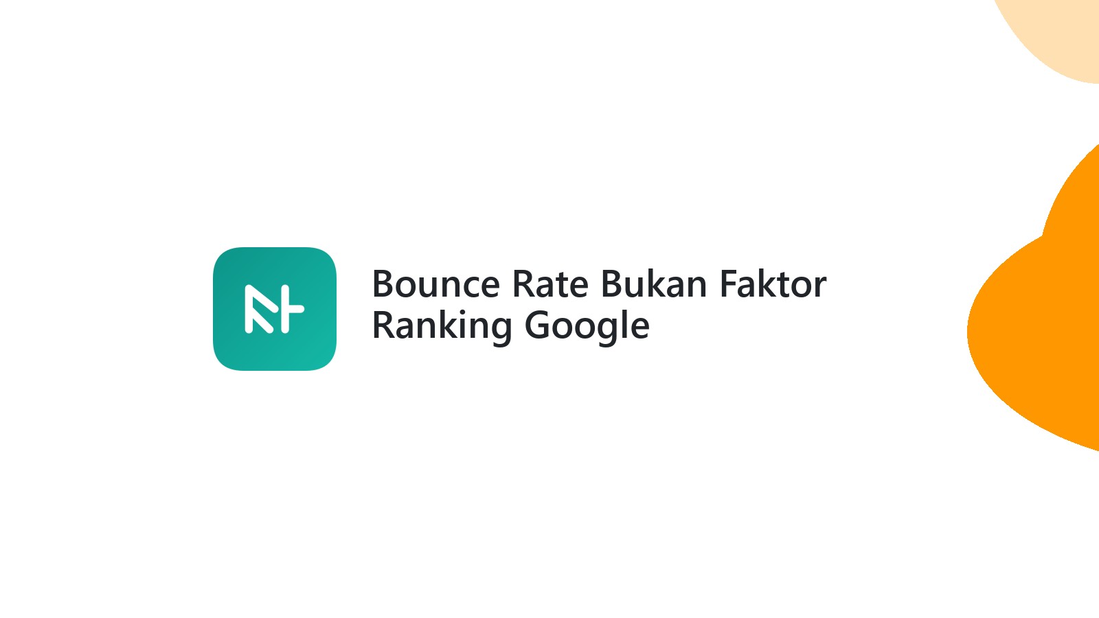 Bounce Rate Bukan Faktor Ranking Google