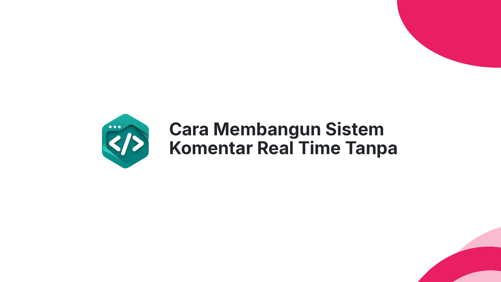 Cara Membangun Sistem Komentar Real Time Tanpa Biaya Server Mahal