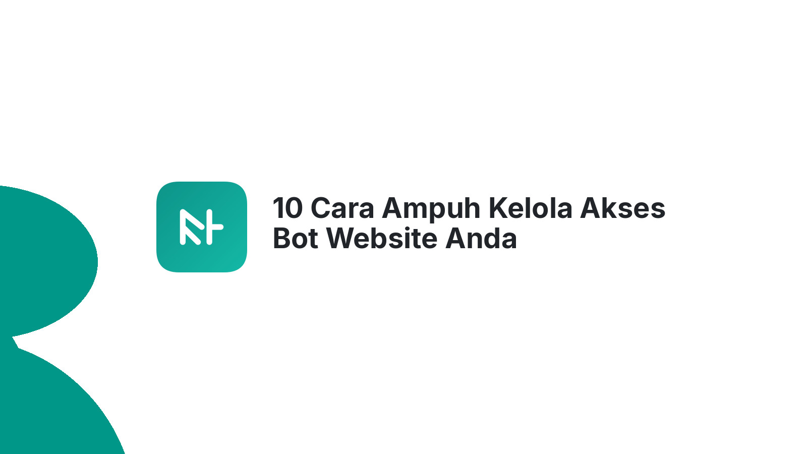 10 Cara Ampuh Kelola Akses Bot Website Anda