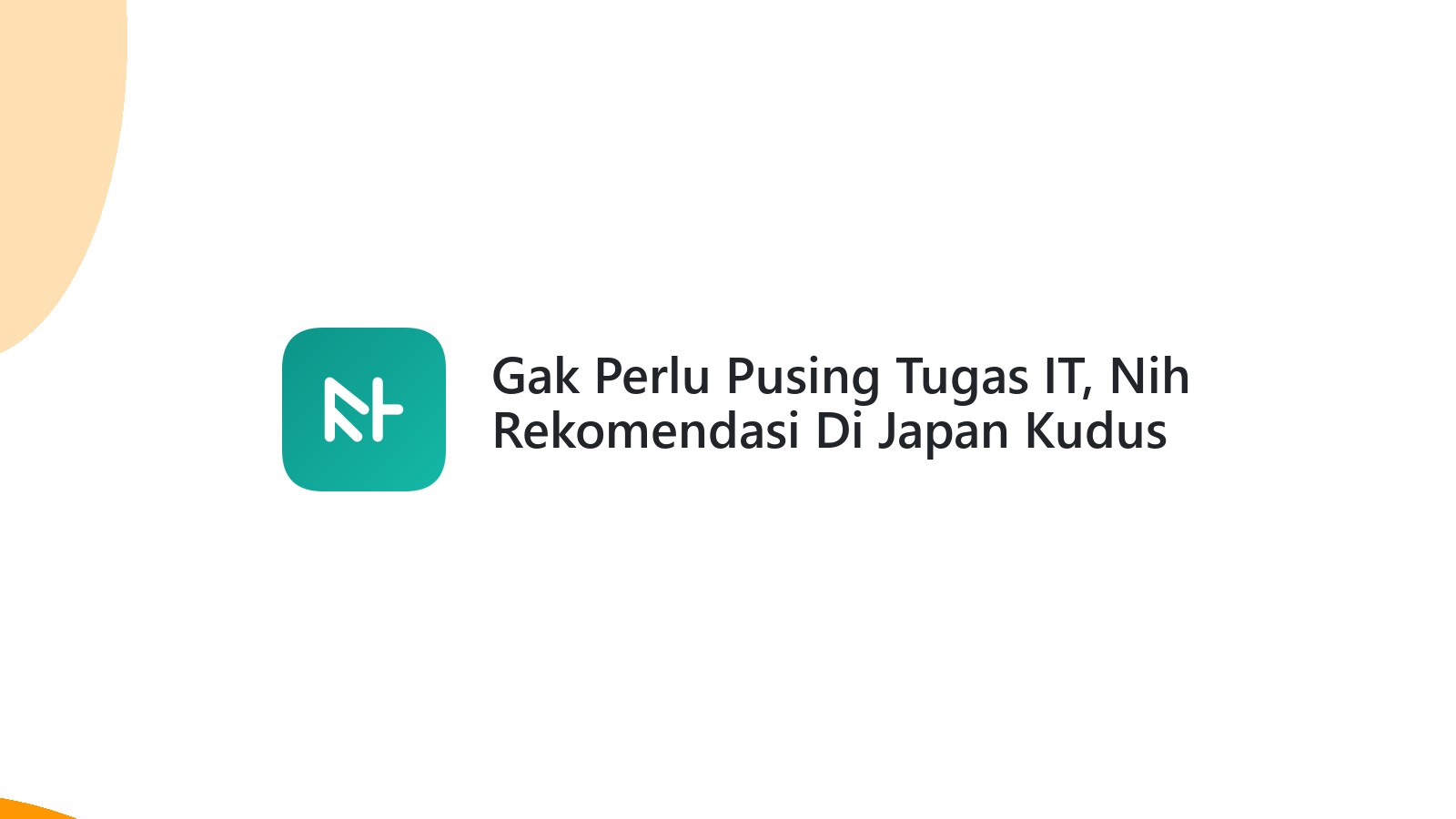 Gak Perlu Pusing Tugas IT, Nih Rekomendasi Di Japan Kudus