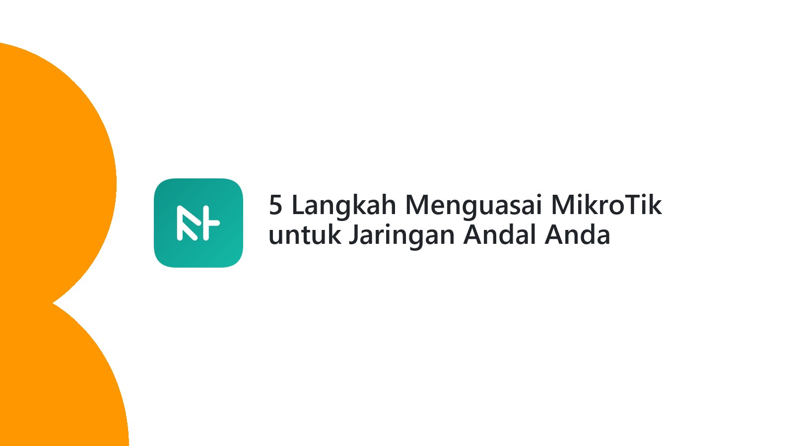5 Langkah Menguasai MikroTik untuk Jaringan Andal Anda