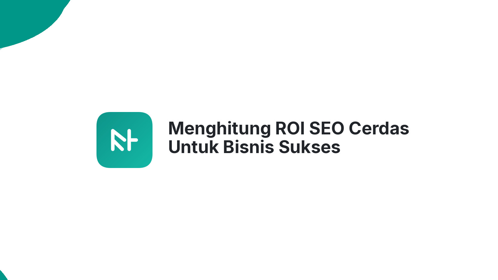 Menghitung ROI SEO Cerdas Untuk Bisnis Sukses
