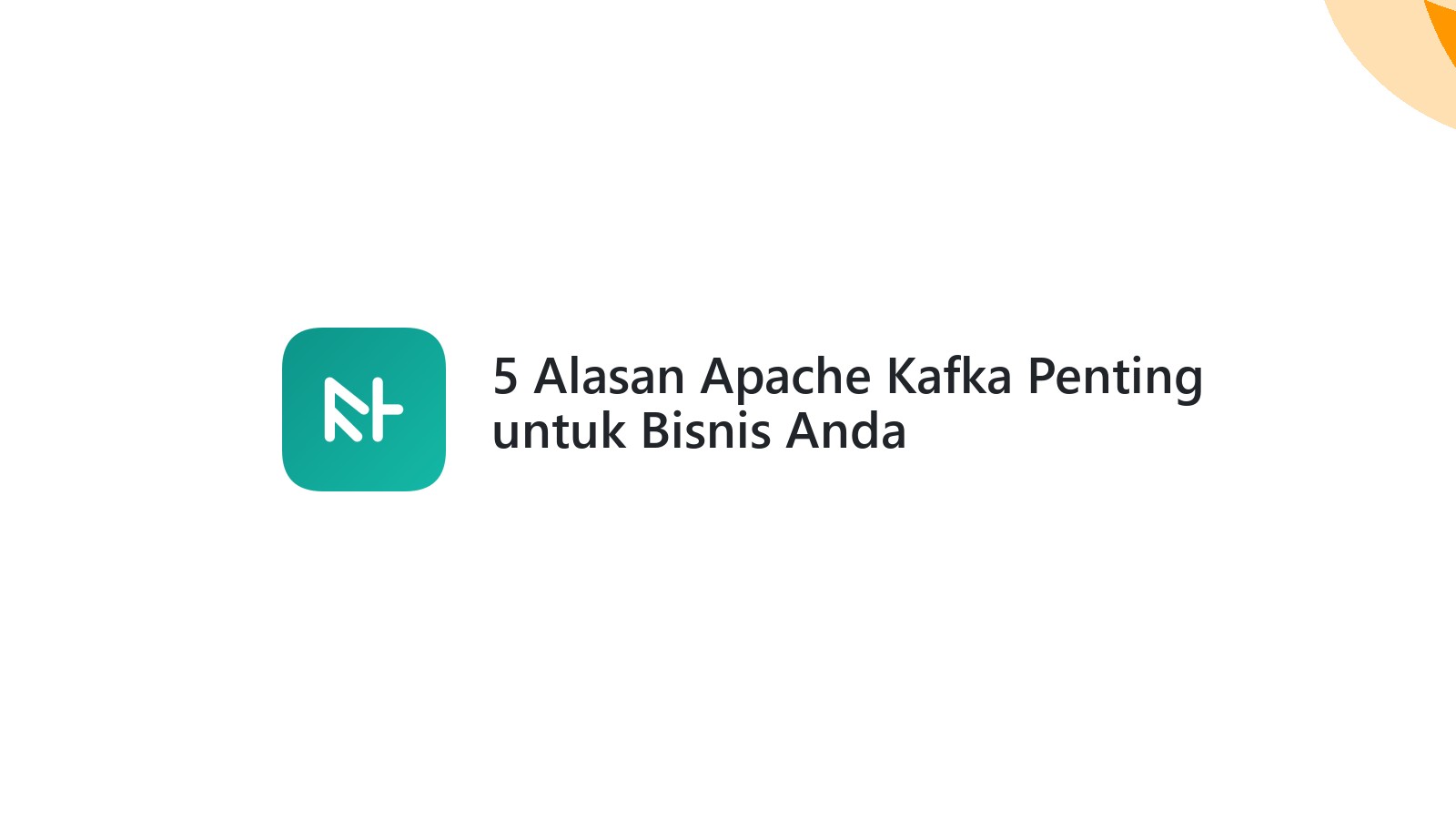 5 Alasan Apache Kafka Penting untuk Bisnis Anda