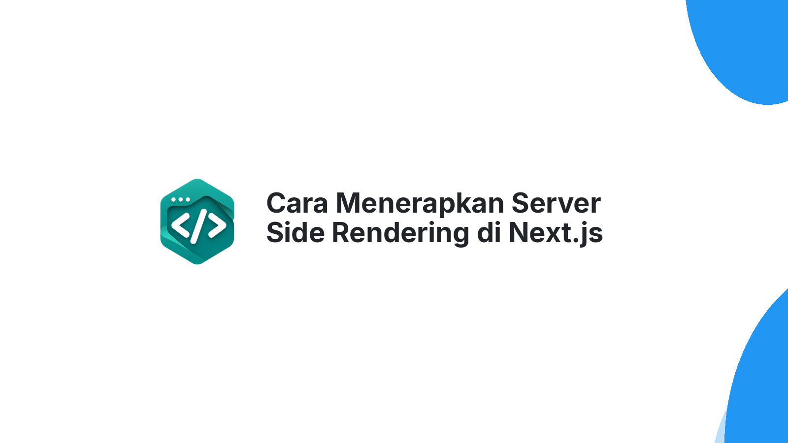 Cara Menerapkan Server Side Rendering di Next.js untuk SEO Maksimal