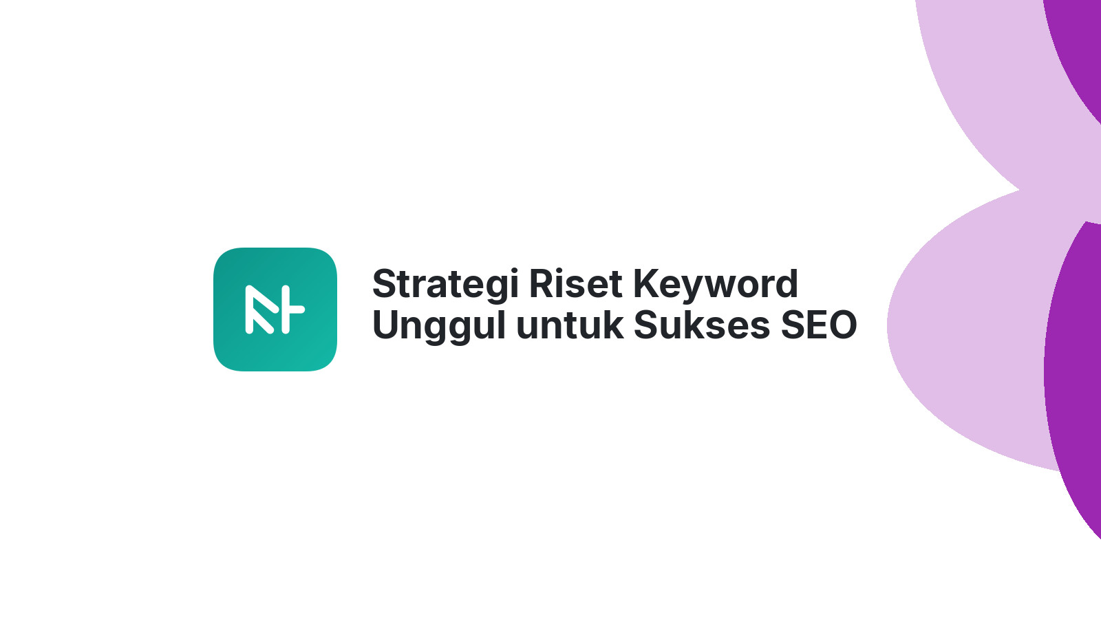 Strategi Riset Keyword Unggul untuk Sukses SEO Bisnis