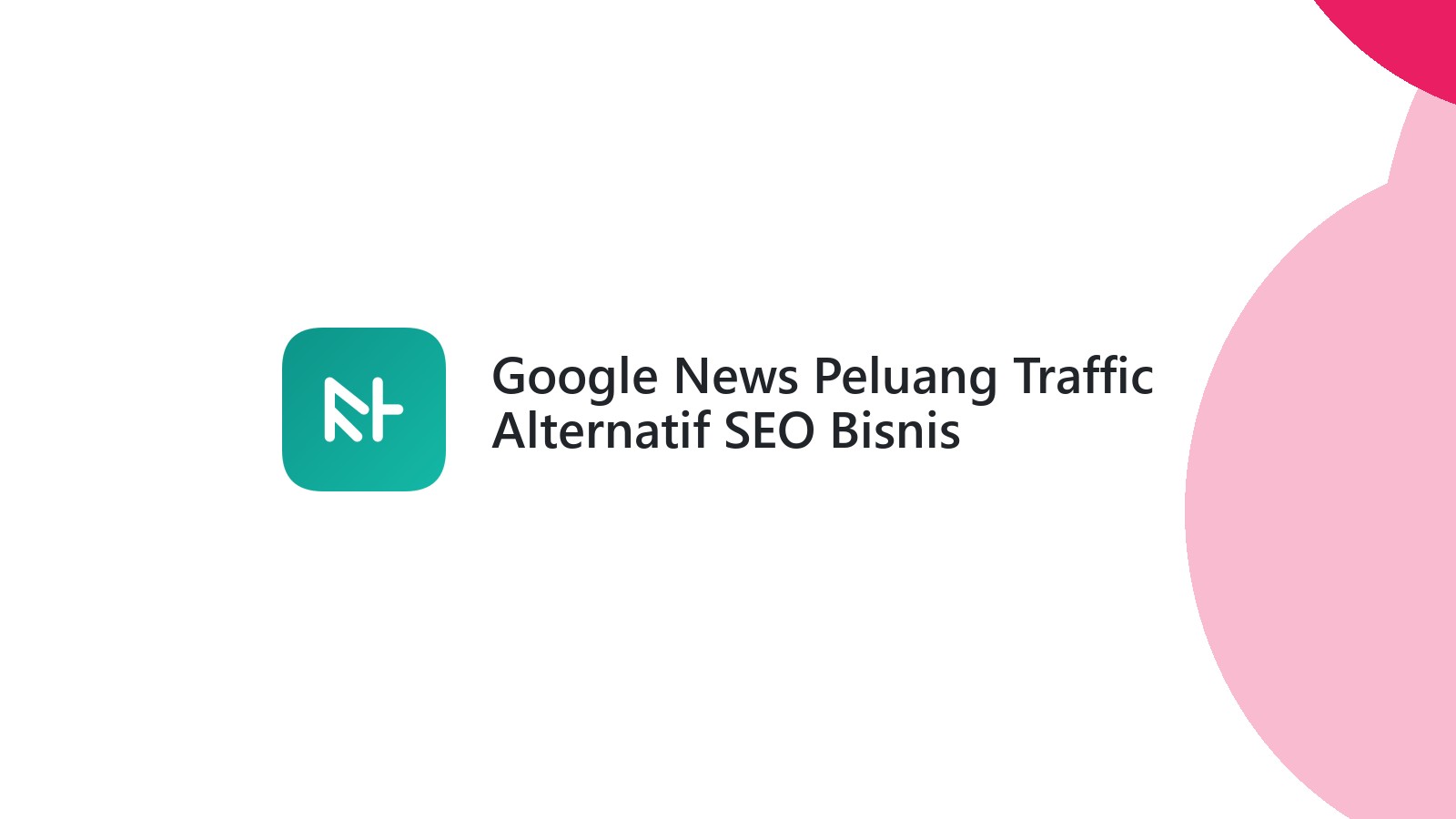 Google News Peluang Traffic Alternatif SEO Bisnis