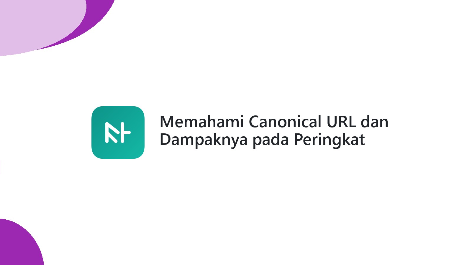 Memahami Canonical URL dan Dampaknya pada Peringkat Google