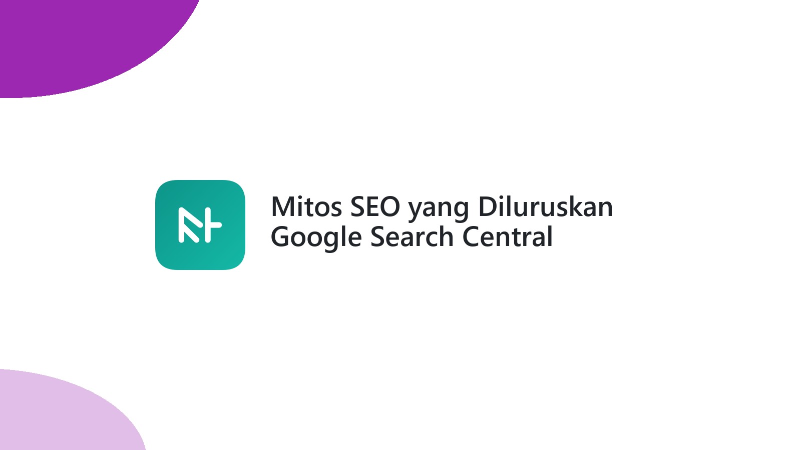 Mitos SEO yang Diluruskan Google Search Central