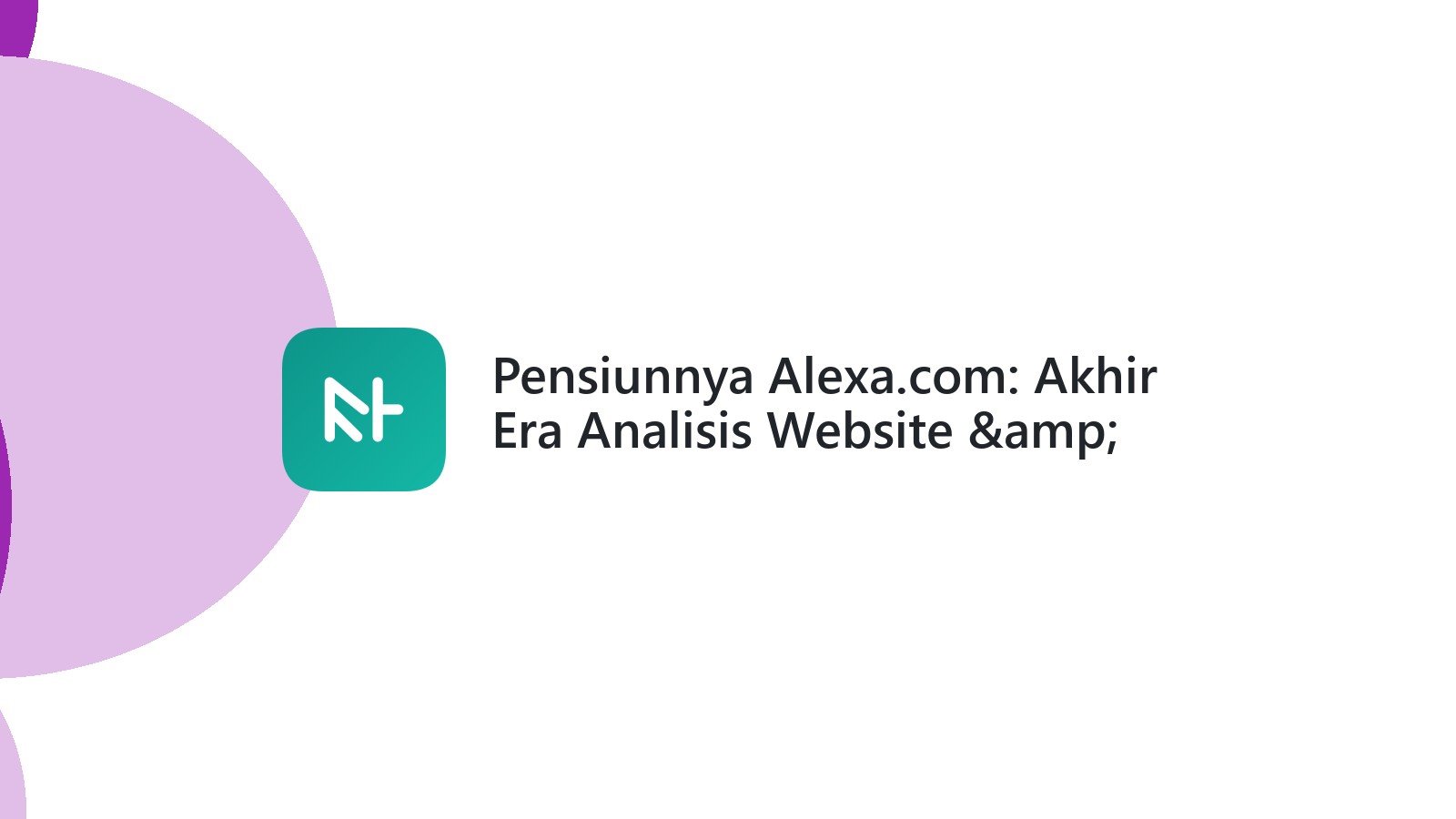 Pensiunnya Alexa.com: Akhir Era Analisis Website &amp; Alternatifnya