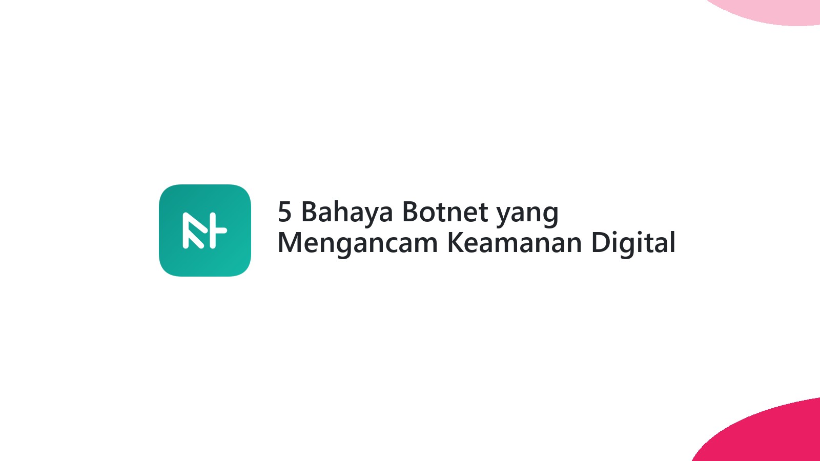5 Bahaya Botnet yang Mengancam Keamanan Digital Anda