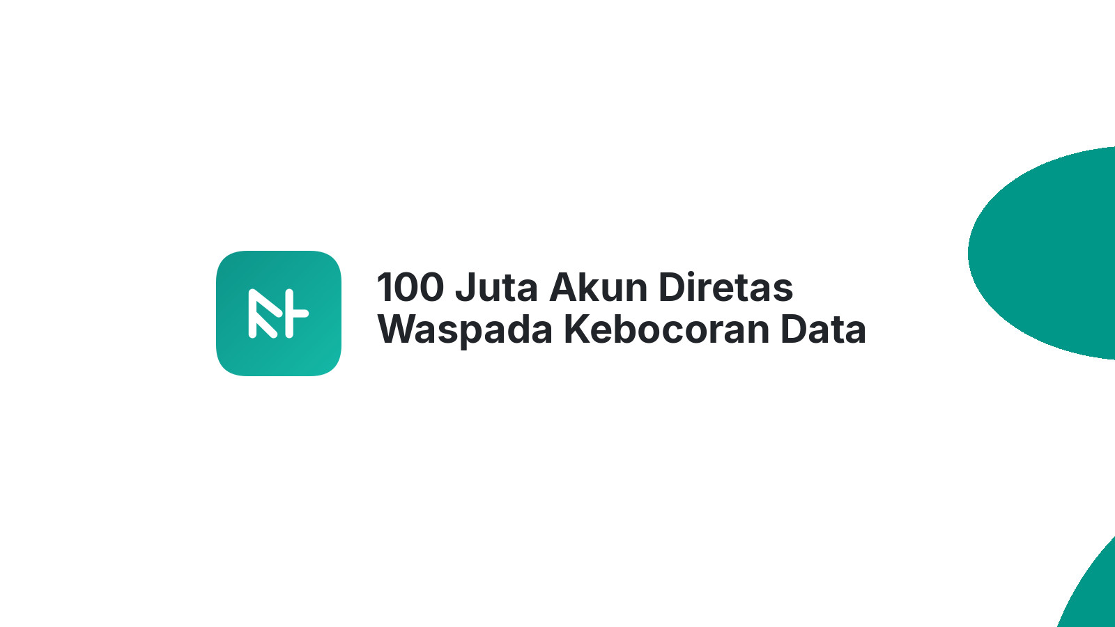100 Juta Akun Diretas Waspada Kebocoran Data Pribadi Anda
