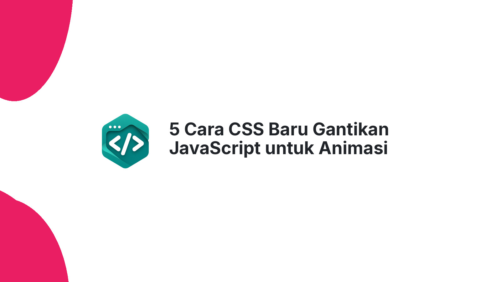 5 Cara CSS Baru Gantikan JavaScript untuk Animasi dan State UI