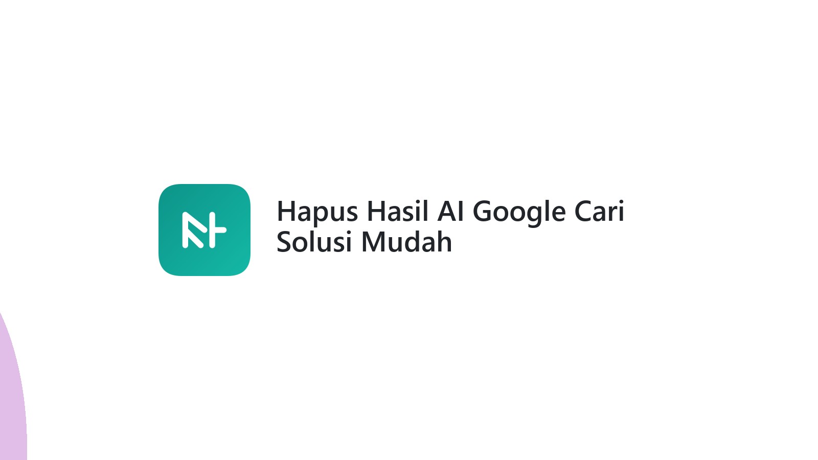 Hapus Hasil AI Google Cari Solusi Mudah