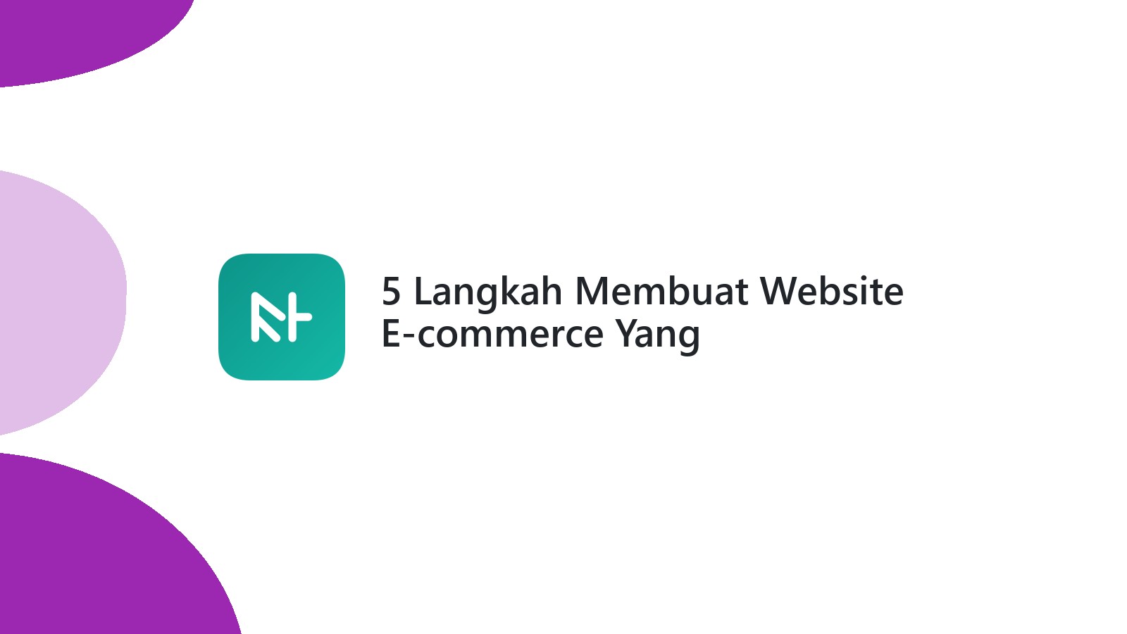 5 Langkah Membuat Website E-commerce Yang Memudahkan Pembeli