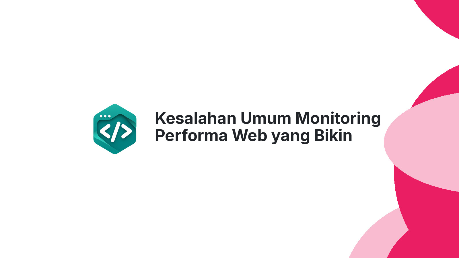 Kesalahan Umum Monitoring Performa Web yang Bikin Bisnis Kehilangan Pelanggan