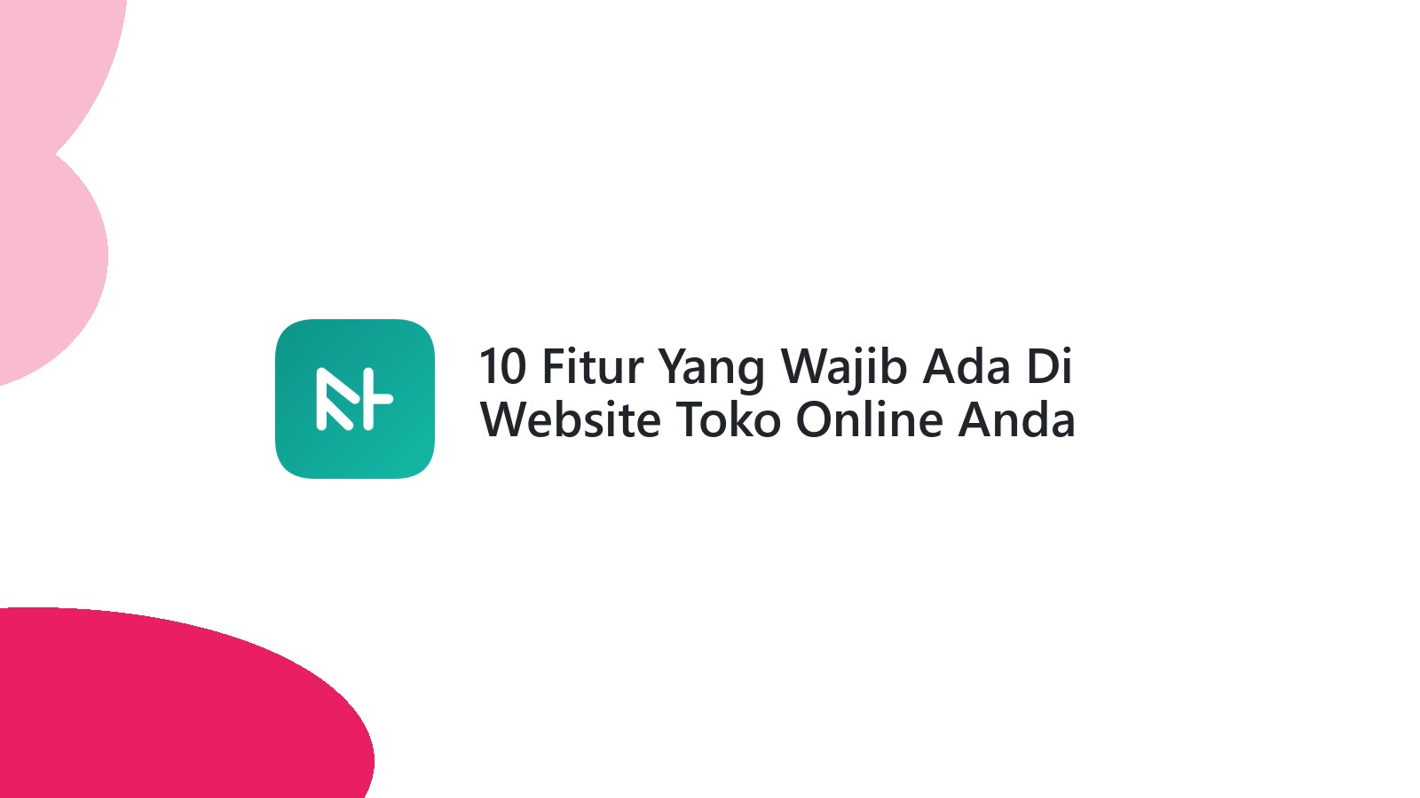 10 Fitur Yang Wajib Ada Di Website Toko Online Anda