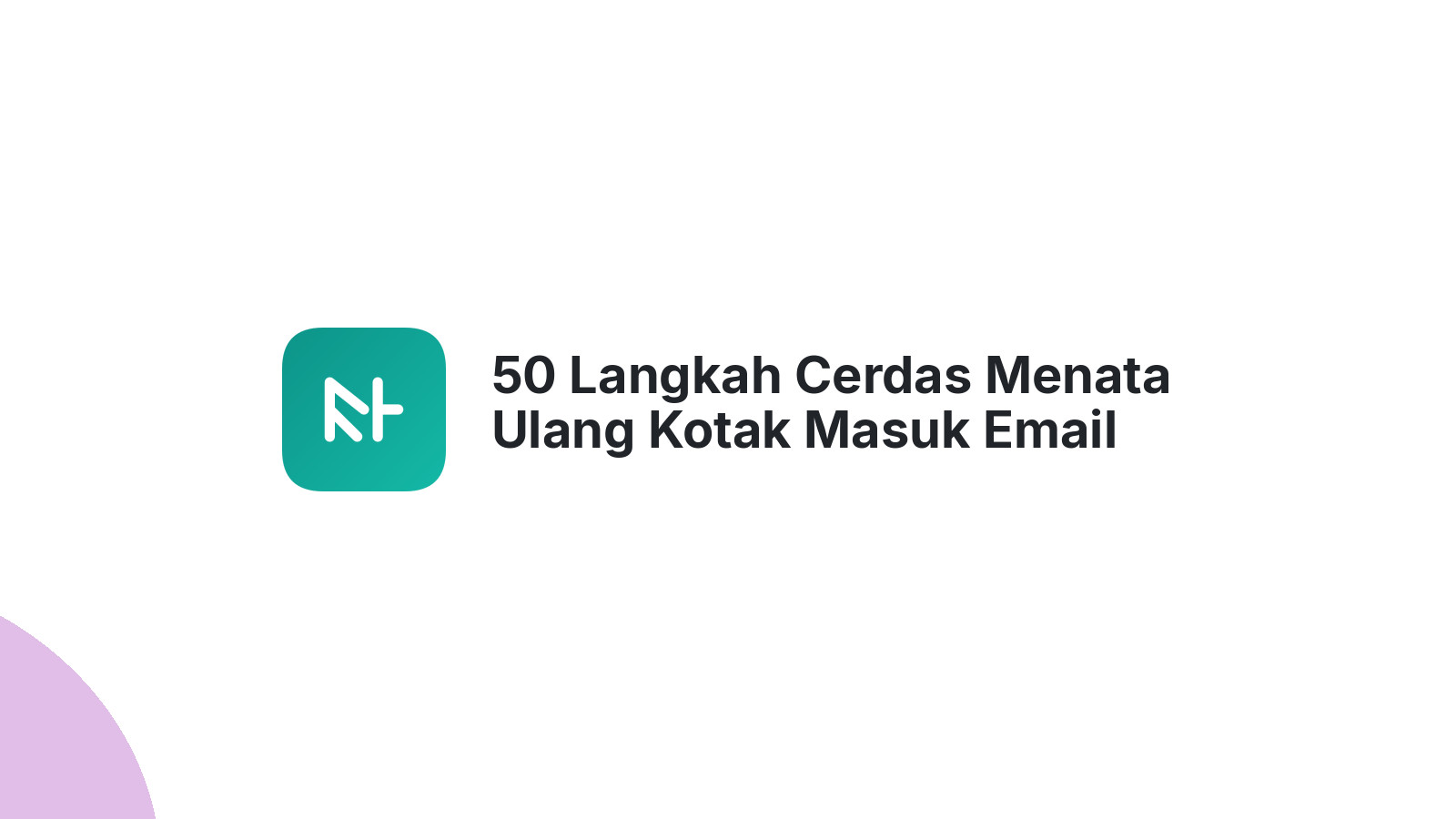 50 Langkah Cerdas Menata Ulang Kotak Masuk Email Anda