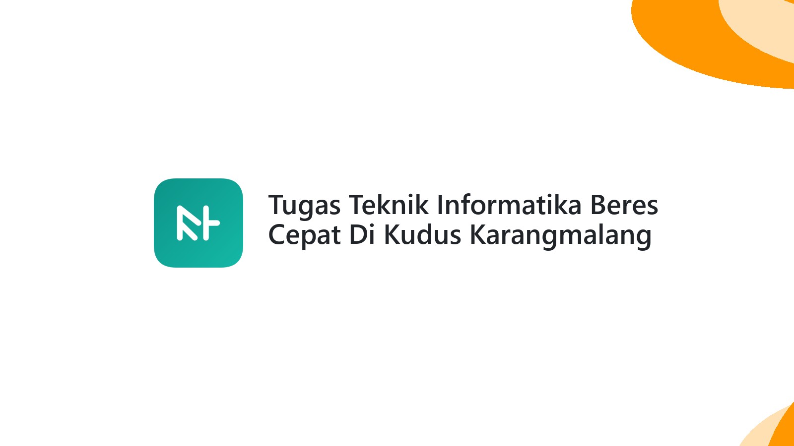 Tugas Teknik Informatika Beres Cepat Di Kudus Karangmalang