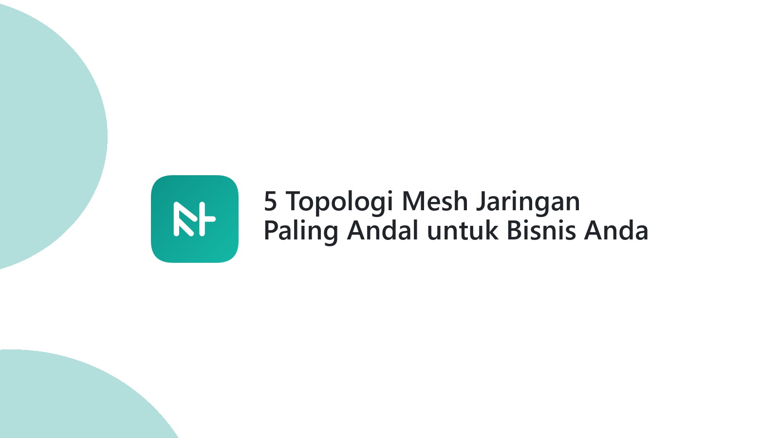 5 Topologi Mesh Jaringan Paling Andal untuk Bisnis Anda