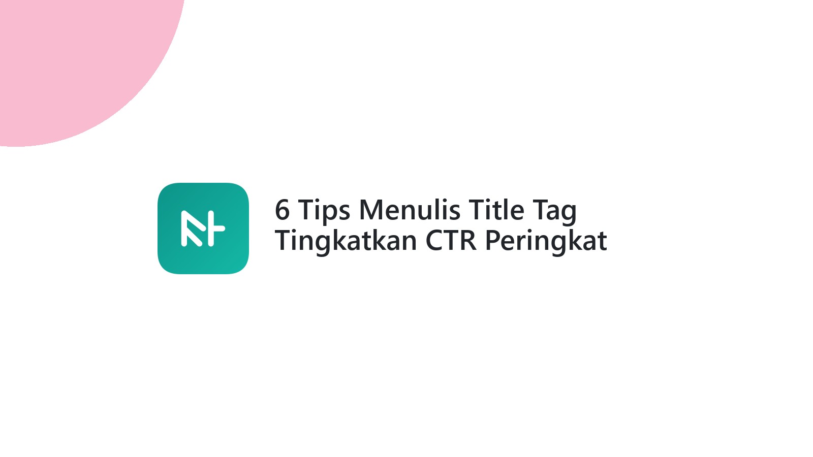 6 Tips Menulis Title Tag Tingkatkan CTR Peringkat
