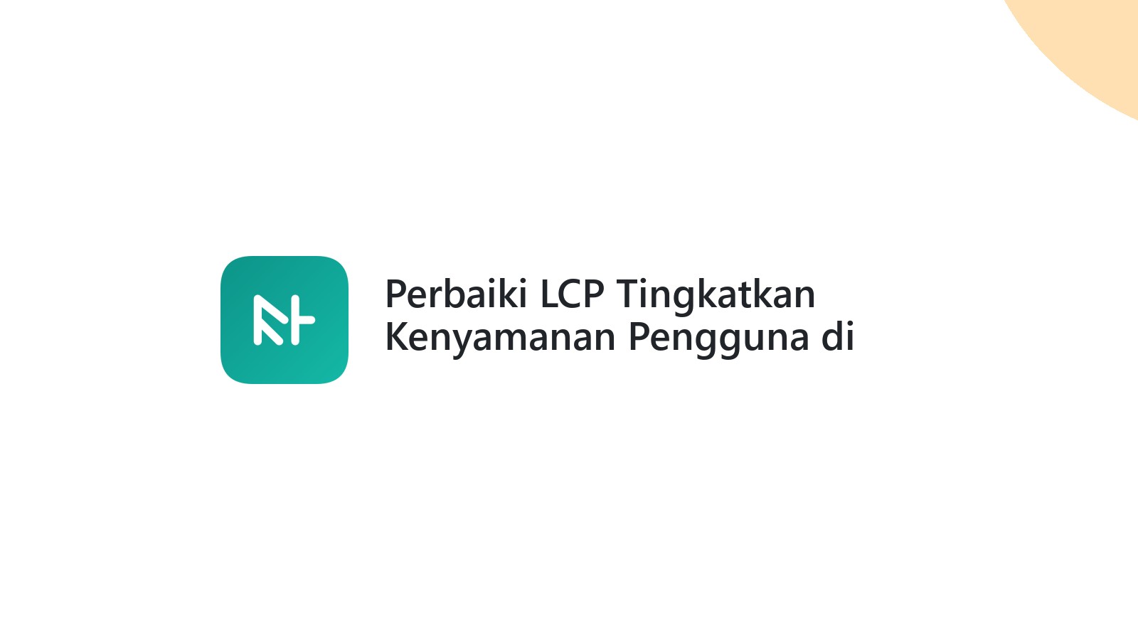 Perbaiki LCP Tingkatkan Kenyamanan Pengguna di Website Anda