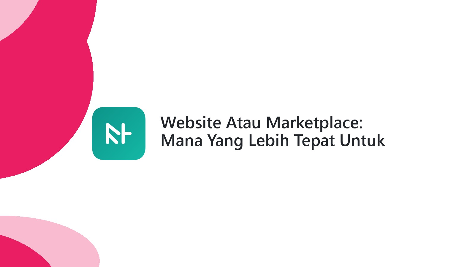Website Atau Marketplace: Mana Yang Lebih Tepat Untuk Bisnis Anda?