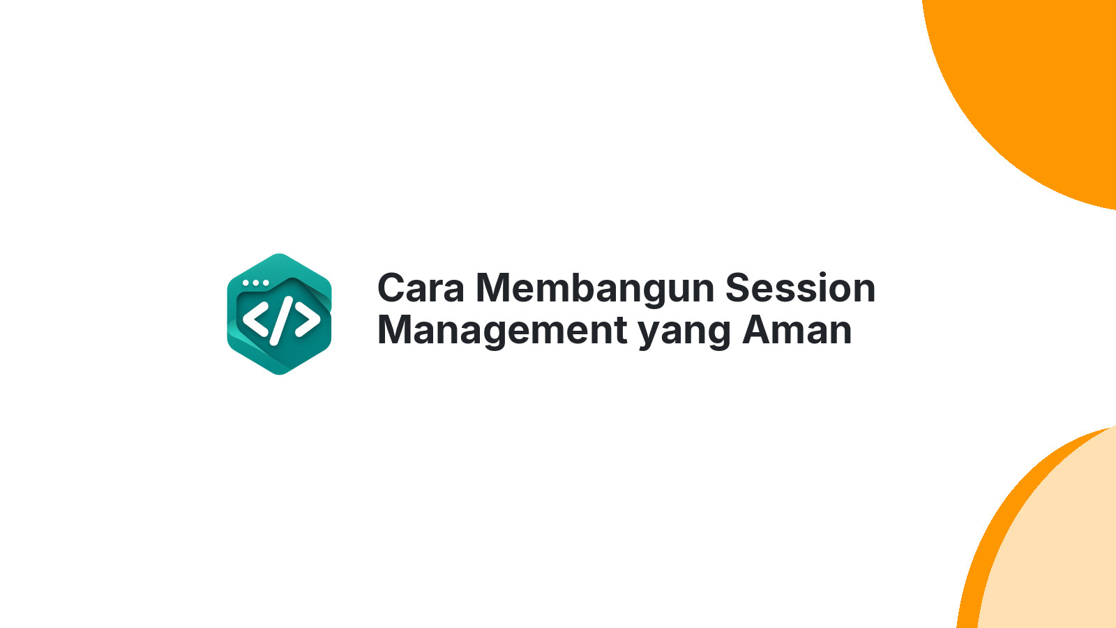 Cara Membangun Session Management yang Aman untuk Aplikasi Web
