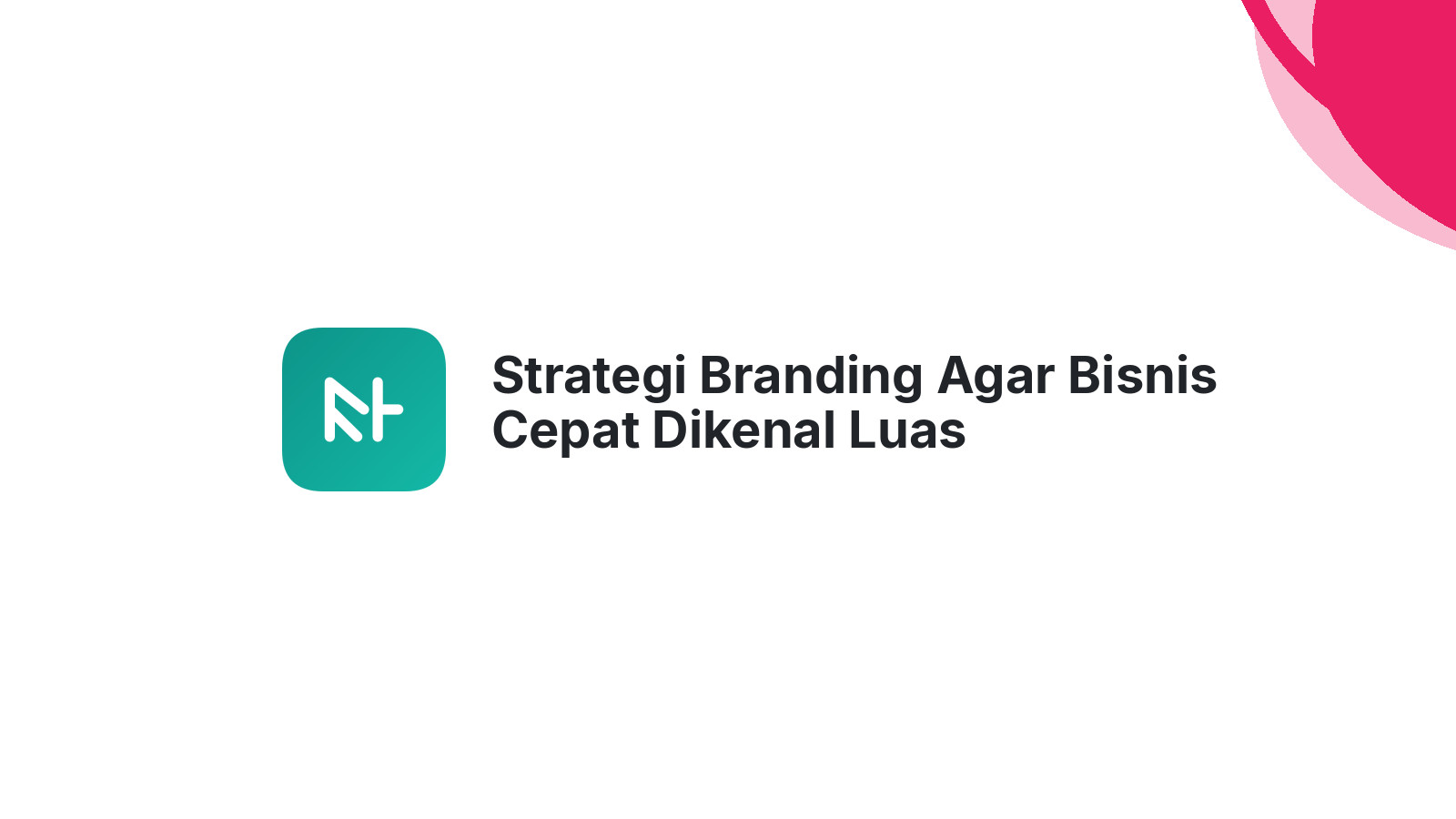 Strategi Branding Agar Bisnis Cepat Dikenal Luas